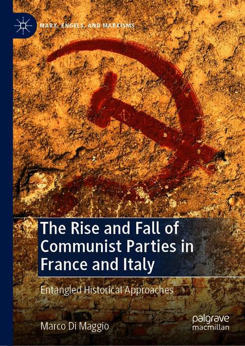 Book cover of The Rise and Fall of Communist Parties in France and Italy: Entangled Historical Approaches (1st ed. 2021) (Marx, Engels, and Marxisms)