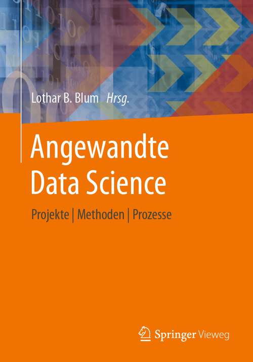 Book cover of Angewandte Data Science: Projekte |  Methoden  |  Prozesse (1. Aufl. 2023)