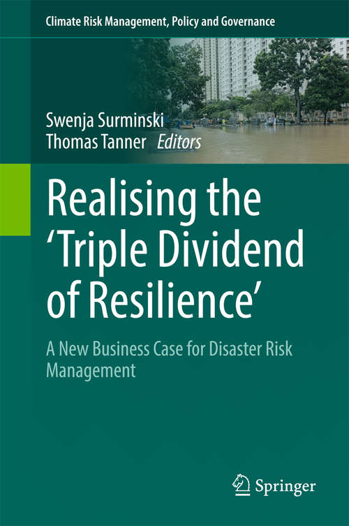 Book cover of Realising the 'Triple Dividend of Resilience': A New Business Case for Disaster Risk Management (1st ed. 2017) (Climate Risk Management, Policy and Governance)