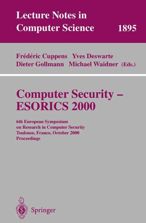 Book cover of Computer Security - ESORICS 2000: 6th European Symposium on Research in Computer Security Toulouse, France, October 4-6, 2000 Proceedings (2000) (Lecture Notes in Computer Science #1895)