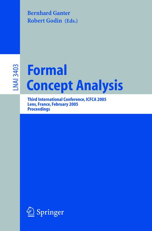 Book cover of Formal Concept Analysis: Third International Conference, ICFCA 2005, Lens, France, February 14-18, 2005, Proceedings (2005) (Lecture Notes in Computer Science #3403)