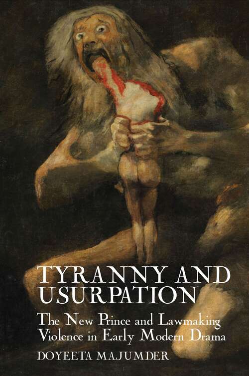 Book cover of Tyranny and Usurpation: The New Prince and Lawmaking Violence in Early Modern Drama (English Association Monographs: English at the Interface #5)