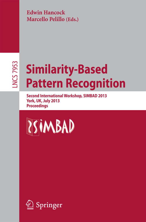 Book cover of Similarity-Based Pattern Recognition: Second International Workshop, SIMBAD 2013, York, UK, July 3-5, 2013, Proceedings (2013) (Lecture Notes in Computer Science #7953)