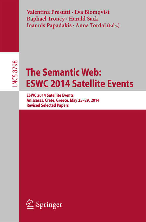 Book cover of The Semantic Web: ESWC 2014 Satellite Events, Anissaras, Crete, Greece, May 25-29, 2014, Revised Selected Papers (2014) (Lecture Notes in Computer Science #8798)