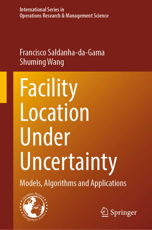 Book cover of Facility Location Under Uncertainty: Models, Algorithms and Applications (2024) (International Series in Operations Research & Management Science #356)