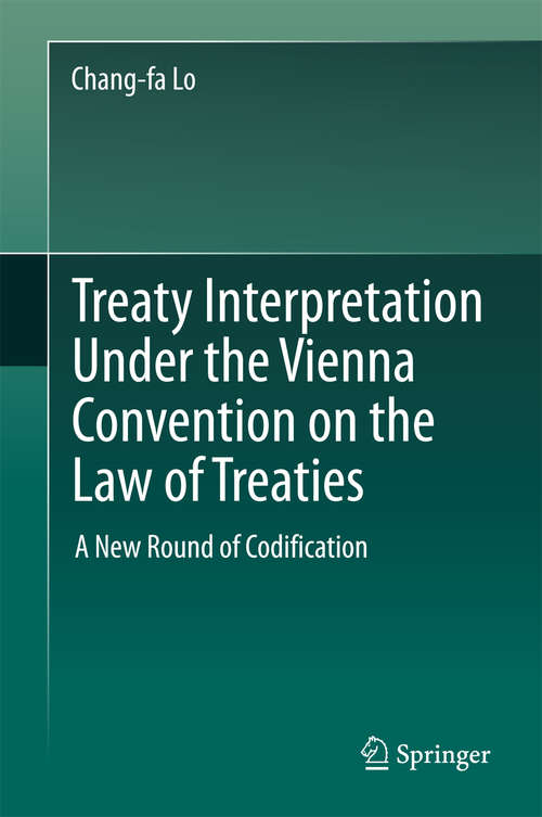 Book cover of Treaty Interpretation Under the Vienna Convention on the Law of Treaties: A New Round of Codification (1st ed. 2017)