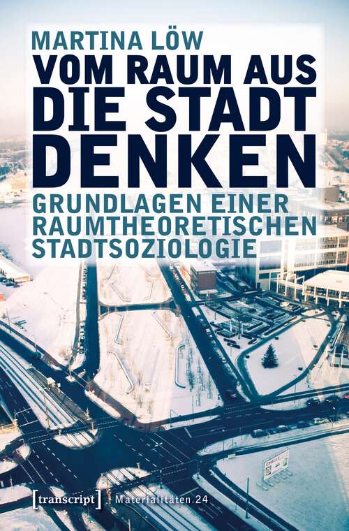 Book cover of Vom Raum aus die Stadt denken: Grundlagen einer raumtheoretischen Stadtsoziologie (Materialitäten #24)