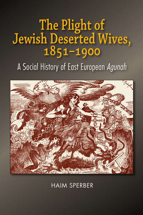 Book cover of The Plight of Jewish Deserted Wives, 1851-1900: A Social History of East European Agunah