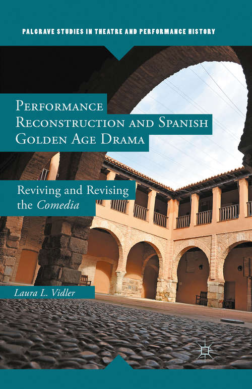 Book cover of Performance Reconstruction and Spanish Golden Age Drama: Reviving and Revising the Comedia (2015) (Palgrave Studies in Theatre and Performance History)