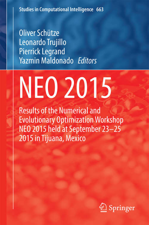 Book cover of NEO 2015: Results of the Numerical and Evolutionary Optimization Workshop NEO 2015 held at September 23-25 2015 in Tijuana, Mexico (Studies in Computational Intelligence #663)