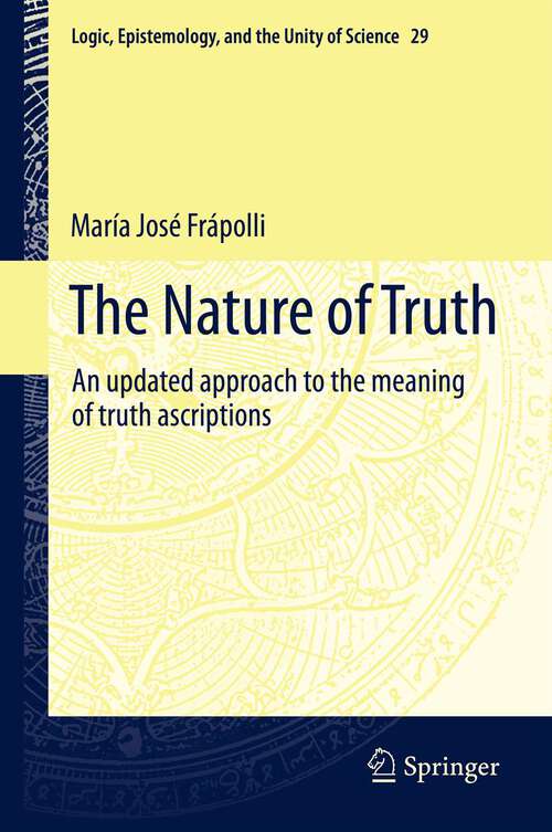 Book cover of The Nature of Truth: An updated approach to the meaning of truth ascriptions (2013) (Logic, Epistemology, and the Unity of Science #29)