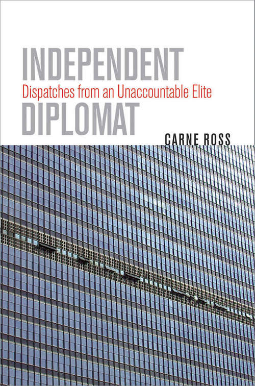 Book cover of Independent Diplomat: Dispatches from an Unaccountable Elite (Crises in World Politics)