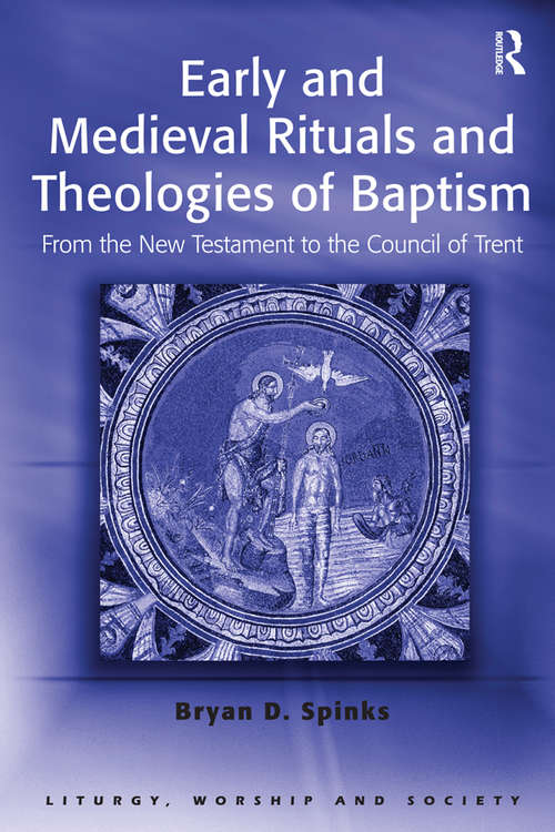 Book cover of Early and Medieval Rituals and Theologies of Baptism: From the New Testament to the Council of Trent (Liturgy, Worship and Society Series)