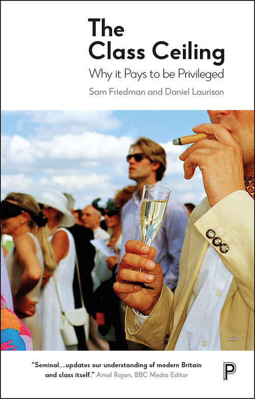 Book cover of The class ceiling: Why it pays to be privileged