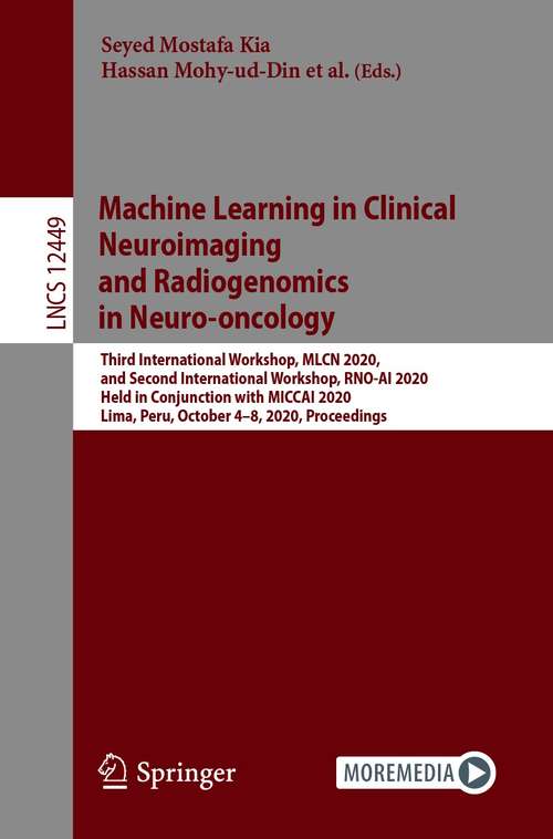 Book cover of Machine Learning in Clinical Neuroimaging and Radiogenomics in Neuro-oncology: Third International Workshop, MLCN 2020, and Second International Workshop, RNO-AI 2020, Held in Conjunction with MICCAI 2020, Lima, Peru, October 4–8, 2020, Proceedings (1st ed. 2020) (Lecture Notes in Computer Science #12449)