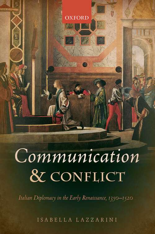 Book cover of Communication and Conflict: Italian Diplomacy in the Early Renaissance, 1350-1520 (Oxford Studies In Medieval European History)