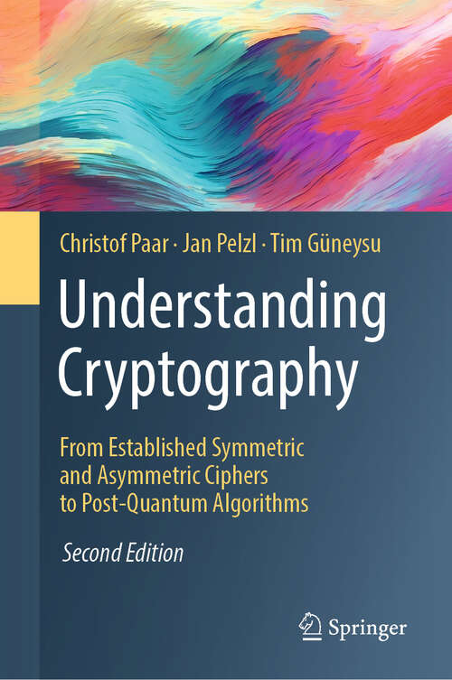 Book cover of Understanding Cryptography: From Established Symmetric and Asymmetric Ciphers to Post-Quantum Algorithms (Second Edition 2024)