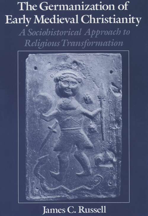 Book cover of The Germanization of Early Medieval Christianity: A Sociohistorical Approach to Religious Transformation