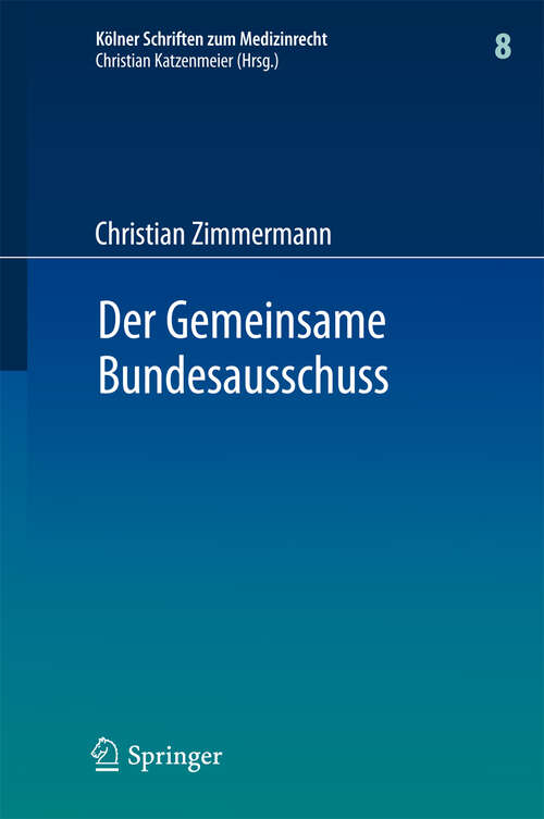 Book cover of Der Gemeinsame Bundesausschuss: Normsetzung durch Richtlinien sowie Integration neuer Untersuchungs- und Behandlungsmethoden in den Leistungskatalog der GKV (2012) (Kölner Schriften zum Medizinrecht #8)