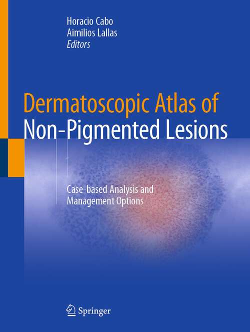 Book cover of Dermatoscopic Atlas of Non-Pigmented Lesions: Case-based Analysis and Management Options (1st ed. 2023)