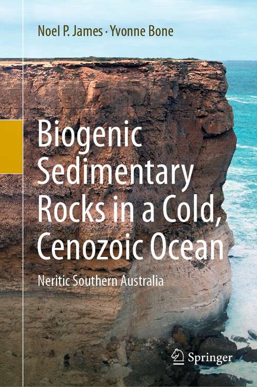 Book cover of Biogenic Sedimentary Rocks in a Cold, Cenozoic Ocean: Neritic Southern Australia (1st ed. 2021)