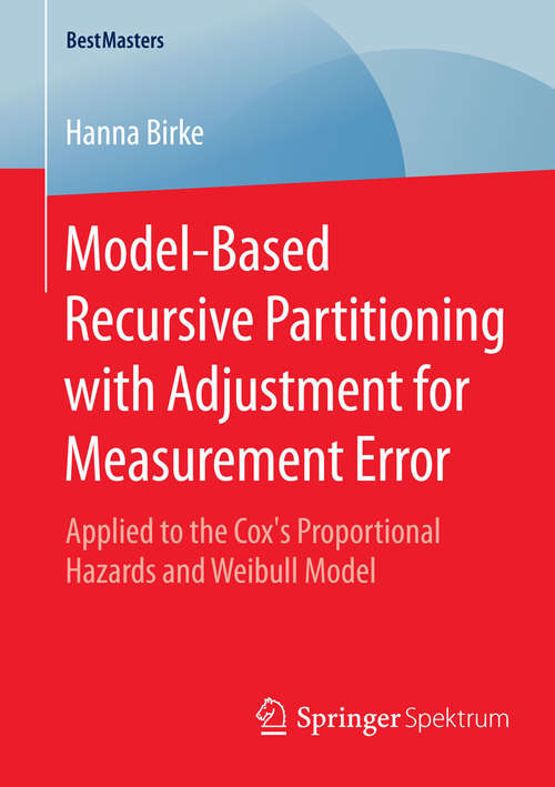 Book cover of Model-Based Recursive Partitioning with Adjustment for Measurement Error: Applied to the Cox’s Proportional Hazards and Weibull Model (2015) (BestMasters)