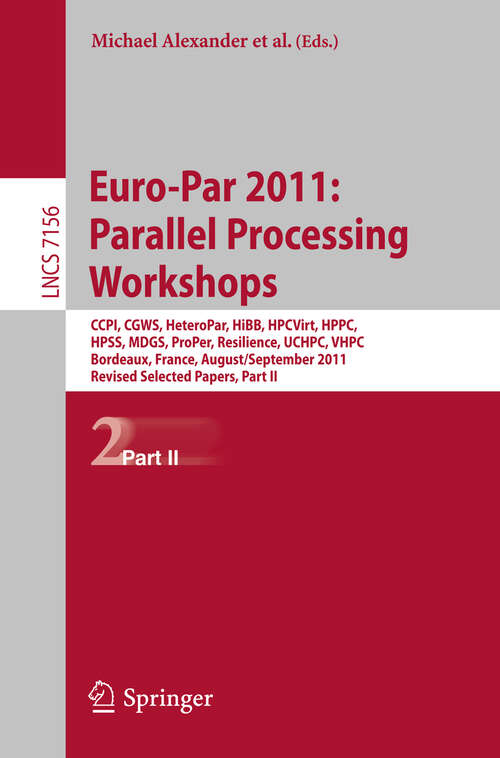 Book cover of Euro-Par 2011: CCPI, CGWS, HeteroPar, HiBB, HPCVirt, HPPC, HPSS, MDGS, ProPer, Resilience, UCHPC, VHPC, Bordeaux, France, August 29 -- September 2, 2011, Revised Selected Papers, Part II (2012) (Lecture Notes in Computer Science #7156)