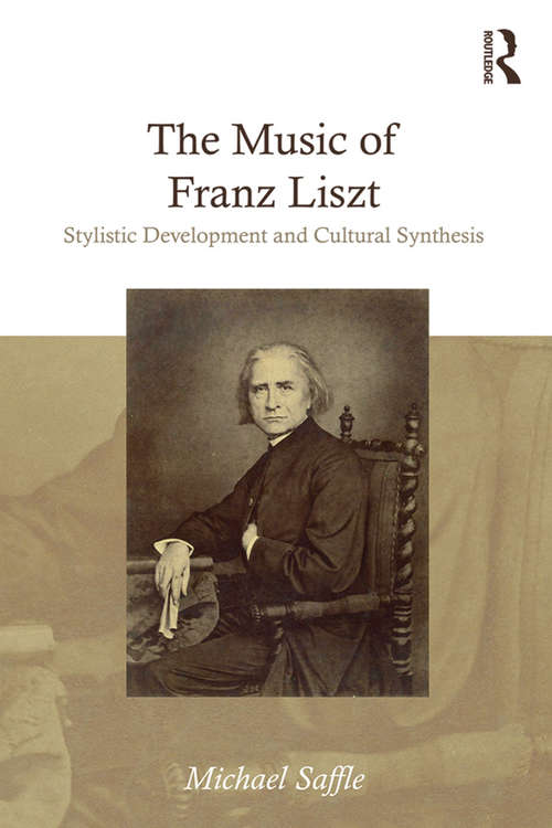 Book cover of The Music of Franz Liszt: Stylistic Development and Cultural Synthesis (Franz Liszt Studies: Volume 11)