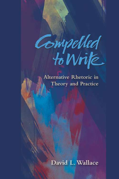 Book cover of Compelled to Write: Alternative Rhetoric in Theory and Practice