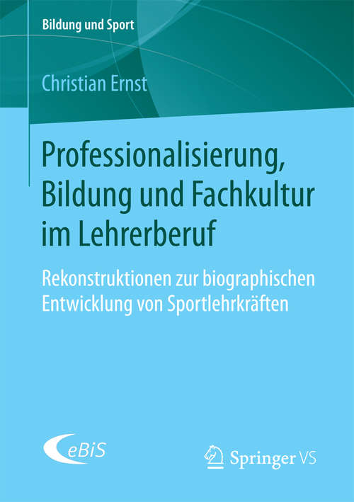 Book cover of Professionalisierung, Bildung und Fachkultur im Lehrerberuf: Rekonstruktionen zur biographischen Entwicklung von Sportlehrkräften (Bildung und Sport #16)