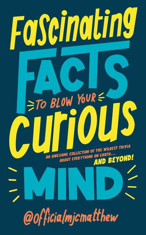 Book cover of Fascinating Facts to Blow Your Curious Mind: An awesome collection of the wildest trivia about everything on Earth … and beyond!