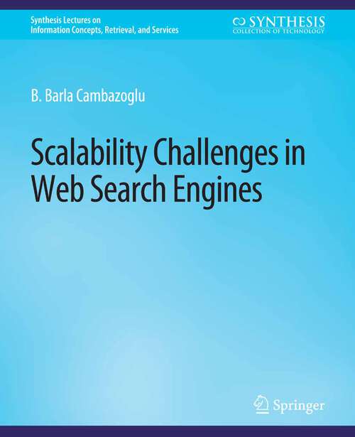 Book cover of Scalability Challenges in Web Search Engines (Synthesis Lectures on Information Concepts, Retrieval, and Services)