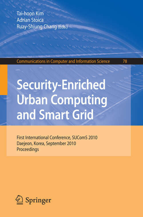 Book cover of Security-Enriched Urban Computing and Smart Grid: First International Conference, SUComS 2010, Daejeon, Korea, September 15-17, 2010. Proceedings (2010) (Communications in Computer and Information Science #78)