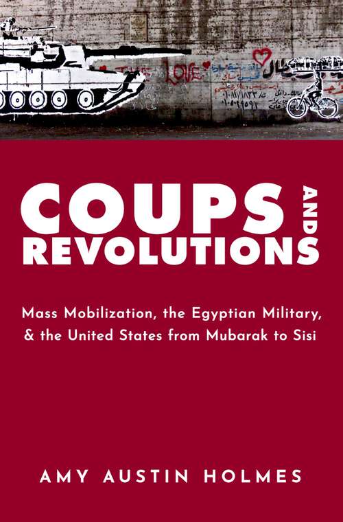 Book cover of Coups and Revolutions: Mass Mobilization, the Egyptian Military, and the United States from Mubarak to Sisi