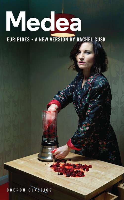 Book cover of Medea: Euripides, In A New Version By Rachel Cusk (Oberon Classics)