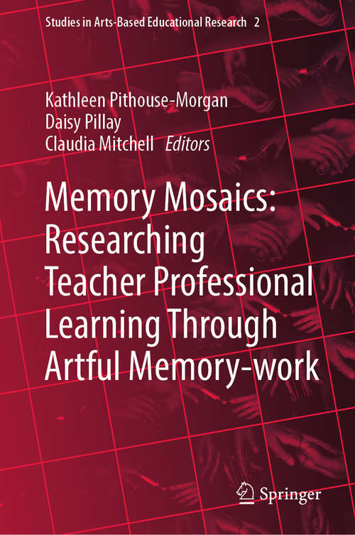 Book cover of Memory Mosaics: Researching Teacher Professional Learning Through Artful Memory-work (Studies In Arts-based Educational Research Ser. #2)