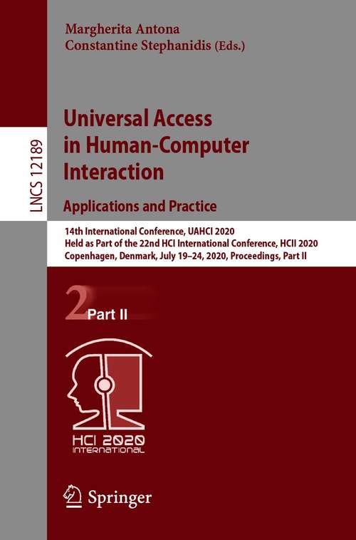 Book cover of Universal Access in Human-Computer Interaction. Applications and Practice: 14th International Conference, UAHCI 2020, Held as Part of the 22nd HCI International Conference, HCII 2020, Copenhagen, Denmark, July 19–24, 2020, Proceedings, Part II (1st ed. 2020) (Lecture Notes in Computer Science #12189)