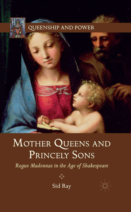 Book cover of Mother Queens and Princely Sons: Rogue Madonnas in the Age of Shakespeare (2012) (Queenship and Power)