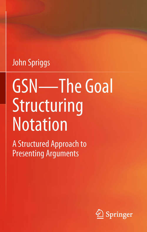 Book cover of GSN - The Goal Structuring Notation: A Structured Approach to Presenting Arguments (2012)