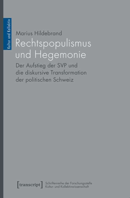 Book cover of Rechtspopulismus und Hegemonie: Der Aufstieg der SVP und die diskursive Transformation der politischen Schweiz (Kultur und Kollektiv #4)