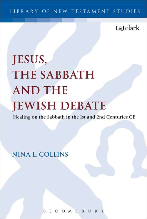 Book cover of Jesus, the Sabbath and the Jewish Debate: Healing on the Sabbath in the 1st and 2nd Centuries CE (The Library of New Testament Studies #474)