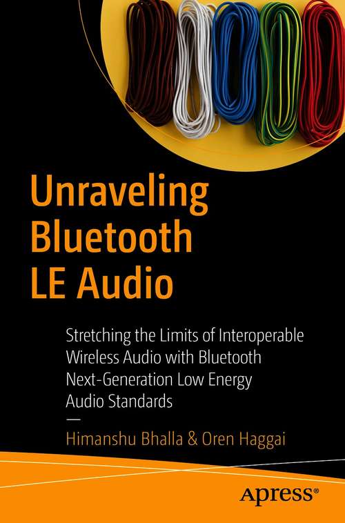 Book cover of Unraveling Bluetooth LE Audio: Stretching the Limits of Interoperable Wireless Audio with Bluetooth Next-Generation Low Energy Audio Standards (1st ed.)