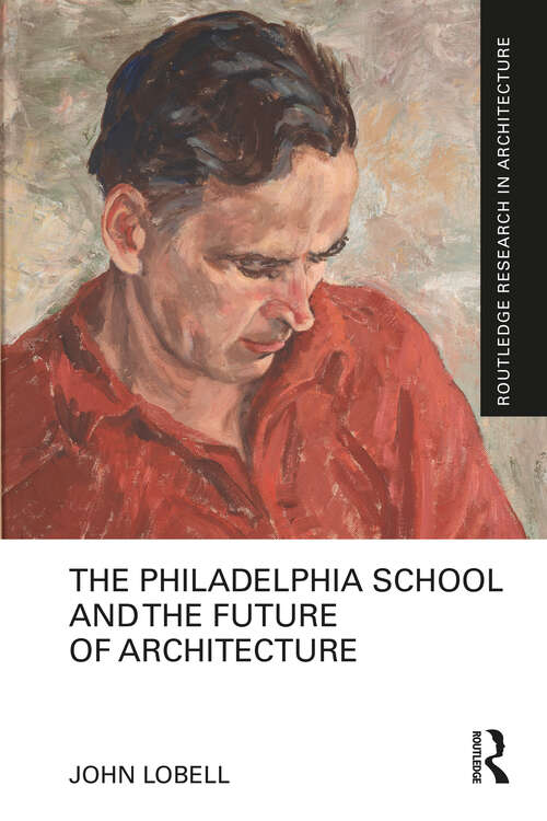 Book cover of The Philadelphia School and the Future of Architecture (Routledge Research in Architecture)