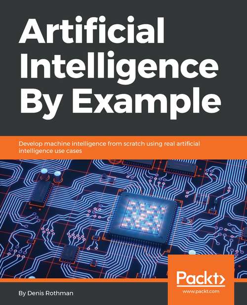 Book cover of Artificial Intelligence By Example: Develop Machine Intelligence From Scratch Using Real Artificial Intelligence Use Cases
