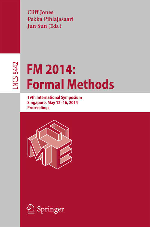 Book cover of FM 2014: 19th International Symposium, Singapore, May 12-16, 2014. Proceedings (2014) (Lecture Notes in Computer Science #8442)