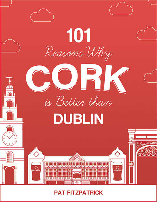 Book cover of 101 Reasons Why Cork is Better than Dublin