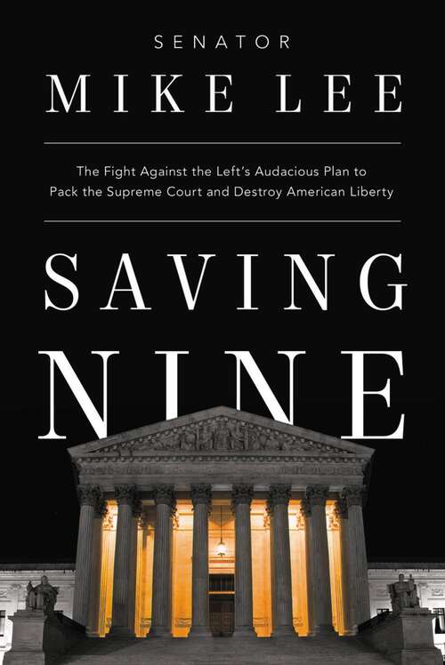 Book cover of Saving Nine: The Fight Against the Left's Audacious Plan to Pack the Supreme Court and Destroy American Liberty