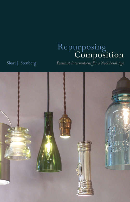 Book cover of Repurposing Composition: Feminist Interventions for a Neoliberal Age