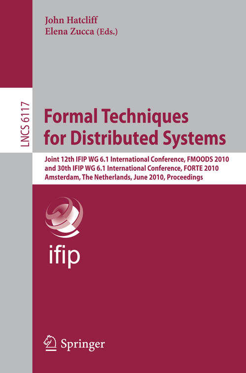 Book cover of Formal Techniques for Distributed Systems: Joint 12th IFIP WG 6.1 International Conference, FMOODS 2010 and 30th IFIP WG 6.1 International Conference, FORTE 2010, Amsterdam, The Netherlands, June 7-9, 2010, Proceedings (2010) (Lecture Notes in Computer Science #6117)