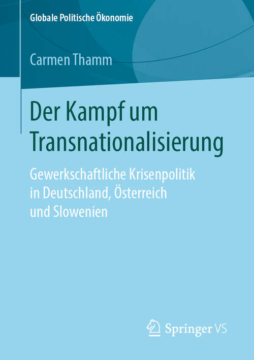 Book cover of Der Kampf um Transnationalisierung: Gewerkschaftliche Krisenpolitik in Deutschland, Österreich und Slowenien (1. Aufl. 2019) (Globale Politische Ökonomie)